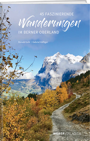 Ronald Gohl; Gabriel Häfliger | 45 faszinierende Wanderungen im Berner Oberland